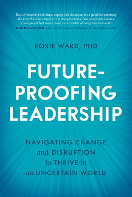 Future-Proofing Leadership: Navigating Change and Disruption to Thrive in an Uncertain World