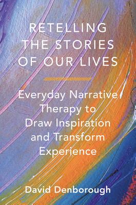 Retelling the Stories of Our Lives: Everyday Narrative Therapy to Draw Inspiration and Transform Exp RETELLING THE STORIES OF OUR L [ David Denborough ]