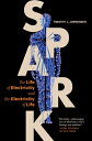 Spark: The Life of Electricity and / ]Ctimothy J. Jorgensen SPARK [ Timothy ]