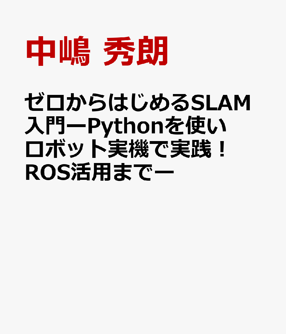 ゼロからはじめるSLAM入門ーPythonを使いロボット実機で実践！ROS活用までー