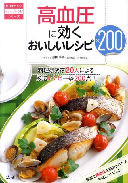 高血圧に効くおいしいレシピ200 料理研究家20人による厳選レシピ一挙200点！！ （毎日食べたいおいしいレシピシリーズ） [ 猿田享男 ]