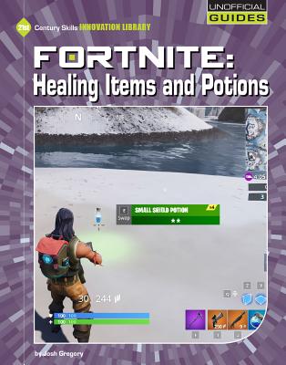 Fortnite: Healing Items and Potions FORTNITE HEALING ITEMS & POTIO （21st Century Skills Innovation Library: Unofficial Guides） [ Josh Gregory ]