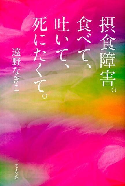 摂食障害。食べて、吐いて、死にたくて。 [ 遠野なぎこ ]