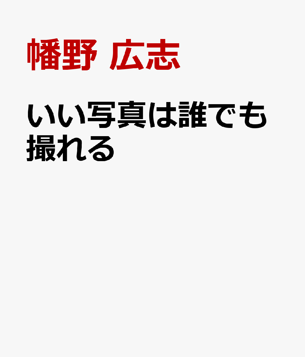 いい写真は誰でも撮れる （一般書　532） [ 幡野　広志 ]