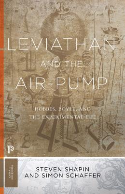 Leviathan and the Air-Pump: Hobbes, Boyle, and the Experimental Life LEVIATHAN THE AIR-PUMP REV/E （Princeton Classics） Steven Shapin