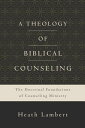 A Theology of Biblical Counseling: The Doctrinal Foundations of Counseling Ministry THEOLOGY OF BIBLICAL COUNSELIN Heath Lambert
