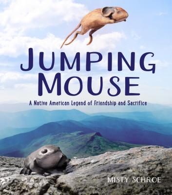 Jumping Mouse: A Native American Legend of Friendship and Sacrifice JUMPING MOUSE [ Misty Schroe ]