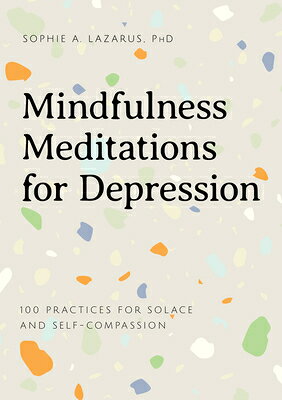 Mindfulness Meditations for Depression: 100 Practices for Solace and Self-Compassion MINDFULNESS MEDITATIONS FOR DE [ Sophie A. Lazarus ]