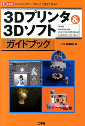 3Dプリンタ＆3Dソフトガイドブック 「3D-CG」データから「立体」を作る！ （I／O　books） [ I／O編集部 ]