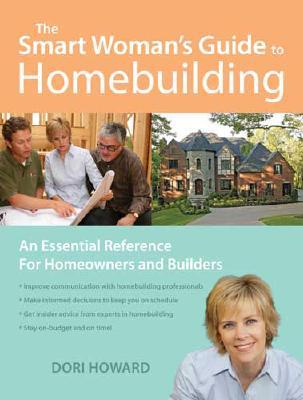 The Smart Woman's Guide to Homebuilding: An Essential Communication Reference for Homeowners and Bui SMART WOMANS GT HOMEBUILDING [ Dori Howard ]