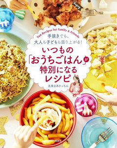 いつもの「おうちごはん」が特別になるレシピ　手抜きでも、大人も子どもも盛り上がる！ [ 五条 まあさっちん ]