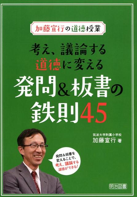 加藤宣行の道徳授業考え、議論する道徳に変える発問＆板書の鉄則45 [ 加藤宣行 ]