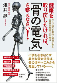 健康を取り戻したければ、「骨の電気」を整えなさい！ つらい痛みを劇的に解消させる「骨電位療法」の治癒力 [ 浅井　融 ]