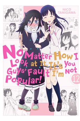 No Matter How I Look at It, It's You Guys' Fault I'm Not Popular!, Vol. 12 NO MATTER HOW I LOOK AT IT ITS （No Matter How I Look at It, It's You Guys' Fault I'm Not Pop） [ Nico Tanigawa ]