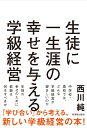 生徒に一生涯の幸せを与える学級経営 [ 西川純 ]