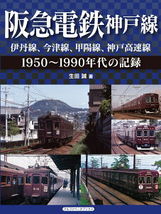 阪急電鉄神戸線 伊丹線、今津線、甲陽線、神戸高速線 1950～1990年代の記録 [ 生田　誠 ]