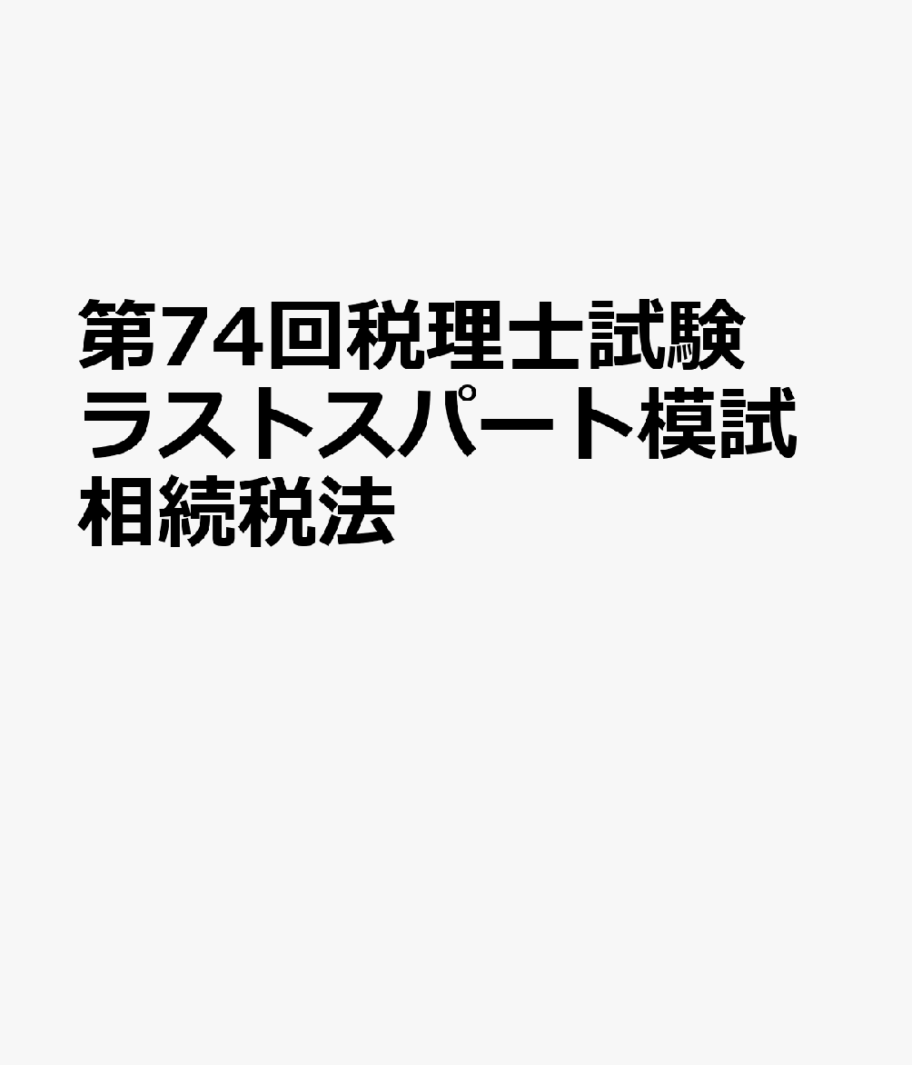 第74回税理士試験ラストスパート模試相続税法