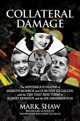 Collateral Damage: The Mysterious Deaths of Marilyn Monroe and Dorothy Kilgallen, and the Ties That COLLATERAL DAMAGE [ Mark Shaw ]