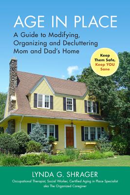 Age in Place: A Guide to Modifying, Organizing and Decluttering Mom and Dad's Home AGE IN PLACE 