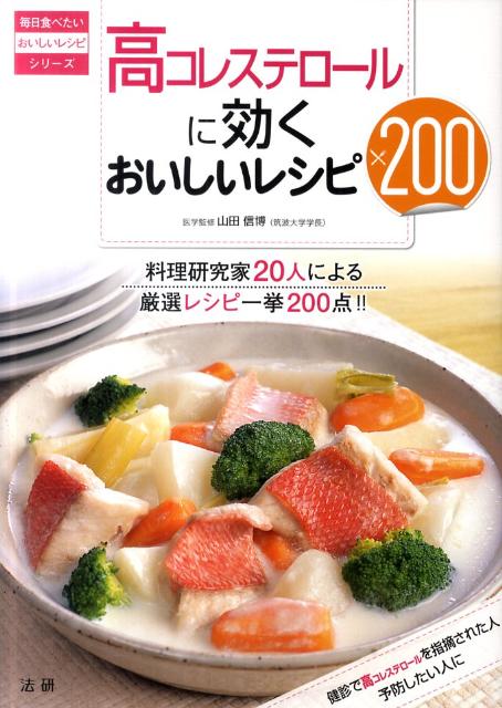 高コレステロールに効くおいしいレシピ200 料理研究家20人による厳選レシピ一挙200点！！ （毎日食べたいおいしいレシピシリーズ） [ 山田信博 ]