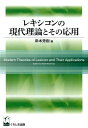 レキシコンの現代理論とその応用 岸本秀樹