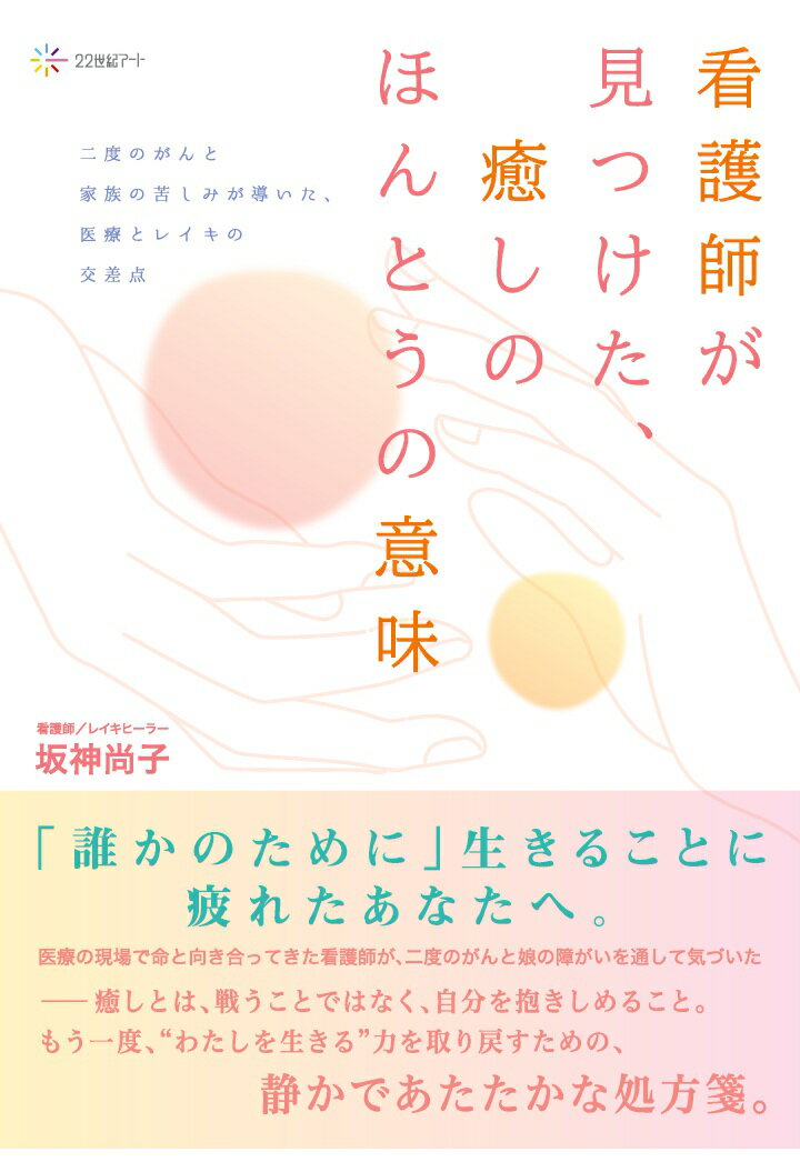 【POD】看護師が見つけた、癒しのほんとうの意味ーー二度のがんと家族の苦しみが導いた、医療とレイキの交差点 [ 坂神尚子 ]