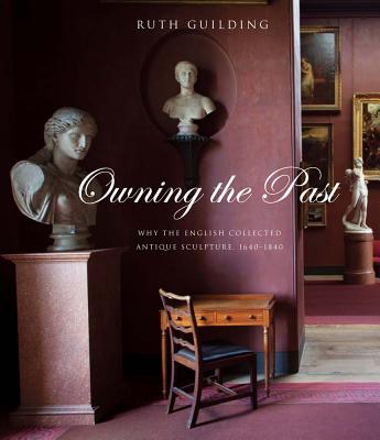 Owning the Past: Why the English Collected Antique Sculpture, 1640-1840 OWNING THE PAST （Paul Mellon Centre for Studies in British Art） [ Ruth Guilding ]