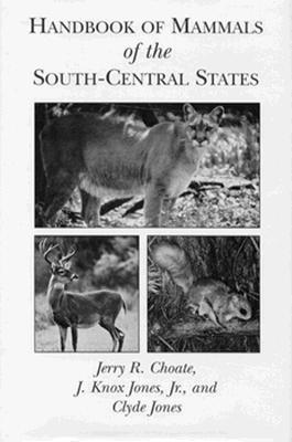 Handbook of Mammals of the South-Central States HANDBK OF MAMMALS OF THE SOUTH [ Jerry R. Choate ]