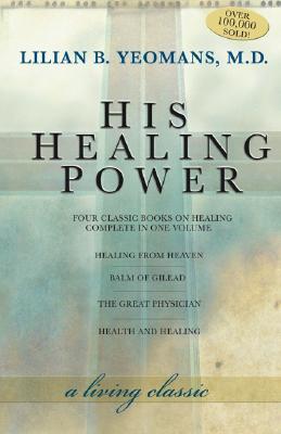 His Healing Power: The Four Classic Books on Healing Complete in One Volume HIS HEALING POWER [ Lilian Yeomans ]