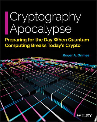 Cryptography Apocalypse: Preparing for the Day When Quantum Computing Breaks Today's Crypto CRYPTOGRAPHY APOCALYPSE [ Roger A. Grimes ]