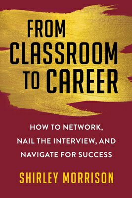 From Classroom to Career: How to Network, Nail the Interview, and Navigate for Success FROM CLASSROOM TO CAREER [ Shirley Morrison ]