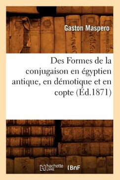 Des Formes de la Conjugaison En Egyptien Antique, En Demotique Et En Copte (Ed.1871) FRE-DES FORMES DE LA CONJUGAIS （Langues） [ Gaston C. Maspero ]