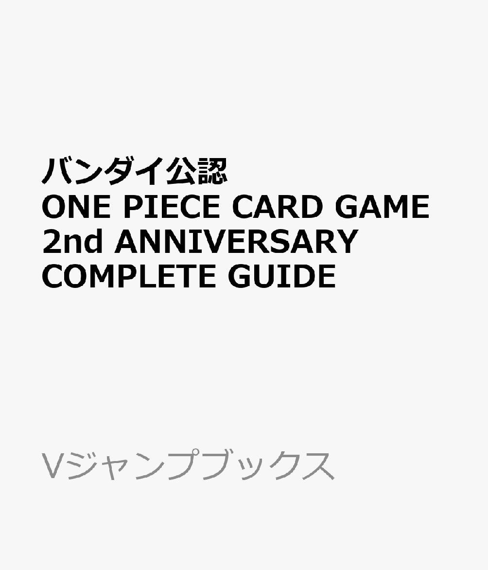 バンダイ公認 ONE PIECE CARD GAME 2nd ANNIVERSARY COMPLETE GUIDE （Vジャンプブックス　ONE PIECE CARD GAME 1st ANNIVERSARY COMPLETE GUIDE） [ Vジャンプ編集部 ] 1