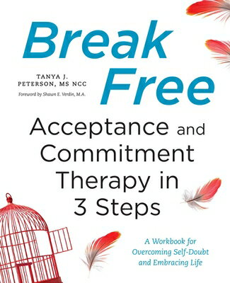 Break Free: Acceptance and Commitment Therapy in 3 Steps: A Workbook for Overcoming Self-Doubt and E