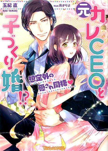 元カレCEOと子づくり婚!?～想定外の愛され同棲～ （ヴァニラ文庫　210） [ 玉紀　直 ]