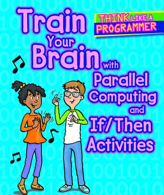 Train Your Brain with Parallel Computing and If/Then Activities TRAIN YOUR BRAIN W/PARALLEL CO （Think Like a Programmer） 