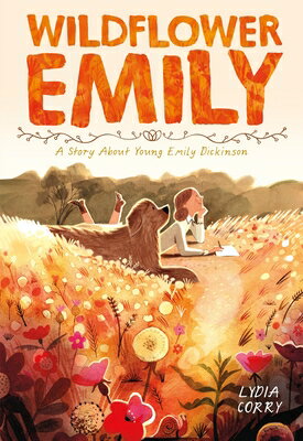 Wildflower Emily: A Story about Young Emily Dickinson WILDFLOWER EMILY （Inspiring Women Artists） [ Lydia Corry ]
