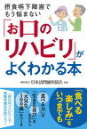 「お口のリハビリ」がよくわかる本 摂食嚥下障害でもう悩まない [ 一般社団法人日本訪問歯科協会 ]