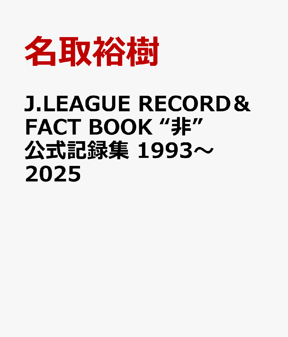 J.LEAGUE RECORD＆FACT BOOK　“非”公式記録集 1993〜2025