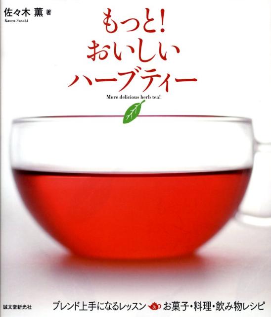 もっと おいしいハーブティー ブレンド上手になるレッスン＆お菓子・料理・飲み物レ [ 佐々木薫 アロマテラピー ]