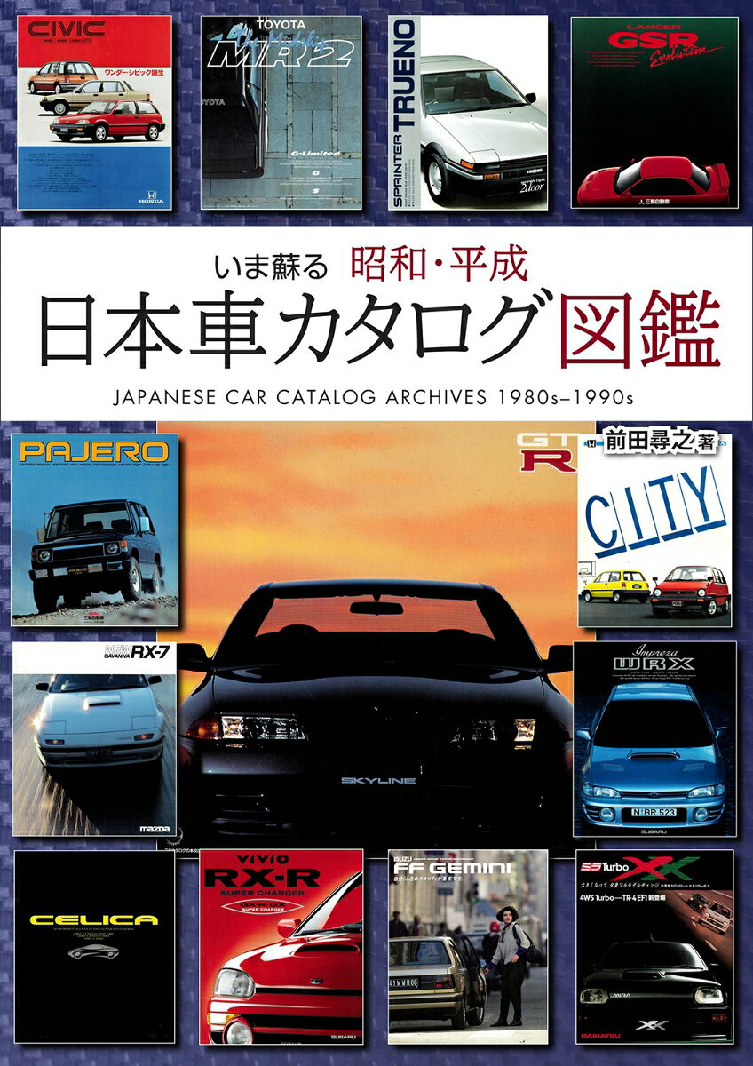 いま蘇る 昭和・平成 日本車カタログ図鑑 〜美麗なカタログで振り返る1980〜90年代 日本のクルマ黄金時代〜 スープラ フェアレディZ セリカGT-FOUR スカイラインGT-R RX-7 セルシオ シーマ インテグラ NSX MR2 ランエボ AE86 ハイラックス Be-1 CR-X AZ-1 インプレッサ カプチーノ ジェミニ シャレー