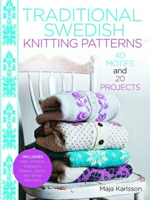 Traditional Swedish Knitting Patterns: 40 Motifs and 20 Projects TRADITIONAL SWEDISH KNITTING P 