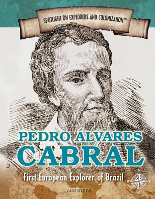 Pedro lvares Cabral: First European Explorer of Brazil PEDRO ALVARES CABRAL （Spotlight on Explorers and Colonization） 