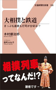 大相撲と鉄道 きっぷも座席も行司が仕切る！？ （交通新聞社新書　150） [ 木村銀治郎 ]