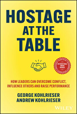 Hostage at the Table: How Leaders Can Overcome Conflict, Influence Others and Raise Performance HOSTAGE AT THE TABLE 2/E [ George Kohlrieser ]