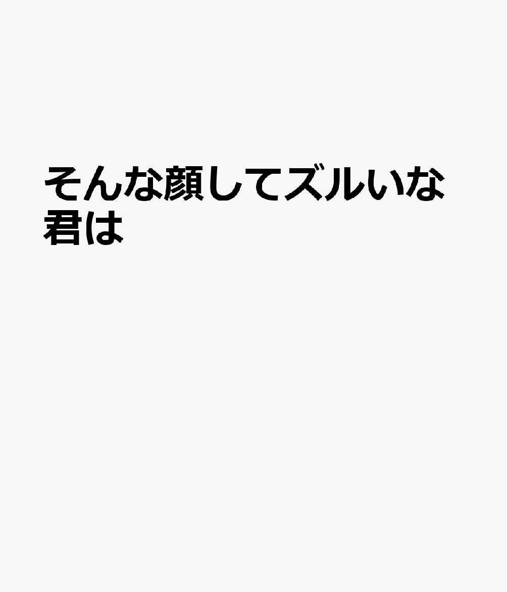 そんな顔してズルいな君はの表紙