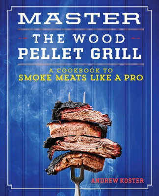 Master the Wood Pellet Grill: A Cookbook to Smoke Meats Like a Pro MASTER THE WOOD PELLET GRILL [ Andrew Koster ]