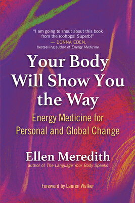 Your Body Will Show You the Way: Energy Medicine for Personal and Global Change YOUR BODY WILL SHOW YOU THE WA [ Ellen Meredith ]