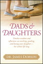 Dads & Daughters: Timeless Wisdom and Reflections on Teaching, Guiding, and Loving Your Daughter - H DADS & DAUGHTERS [ James C. Dobson ]