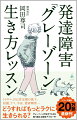 ときには障害のある人以上に生きづらさを抱えやすいグレーゾーン。グレーゾーンの人がうまくいくためには、特性の理解とともに自分を生かせる「生き方」を身につけることがカギを握る。本書はグレーゾーンに多い睡眠や生活リズムの問題から、不安や回避、自己肯定感の低下、愛着障害やトラウマの克服まで、本来の自分とつながるための究極のアプローチを紹介する。グレーゾーンだけでなく、生きづらさを感じるすべての人に役立つ一冊。